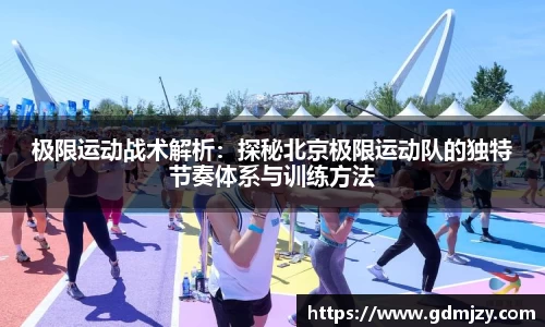 极限运动战术解析：探秘北京极限运动队的独特节奏体系与训练方法